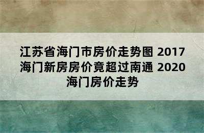 江苏省海门市房价走势图 2017海门新房房价竟超过南通 2020海门房价走势